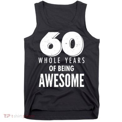 60 Whole Years Of Being Awesome Birthday Tank Top