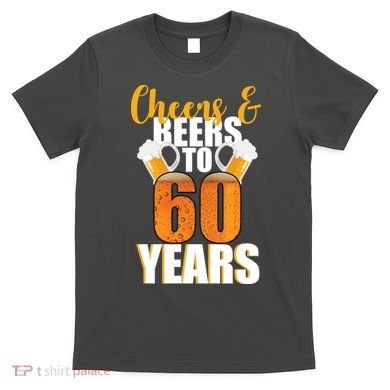 60th Birthday Cheers & Beers To 60 Years T-Shirt