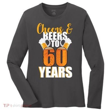 60th Birthday Cheers & Beers To 60 Years Women's Long Sleeve Shirt