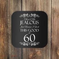 60th Birthday: Don't Be Jealous Just Because I Look This Good At 60 Coaster thumb 0