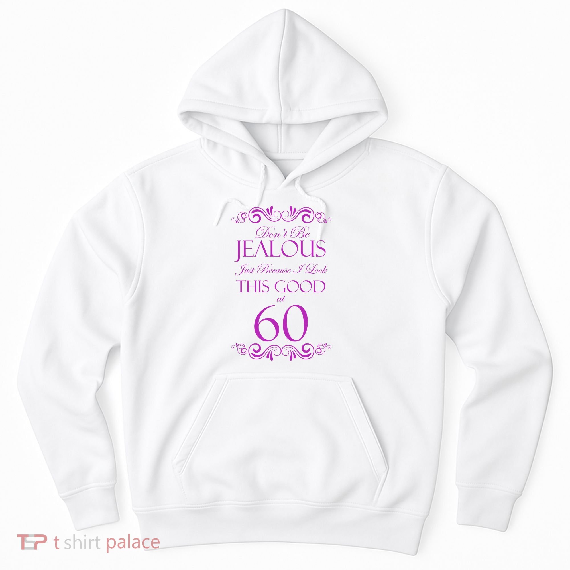 60th Birthday: Don't Be Jealous Just Because I Look This Good At 60 Hoodie