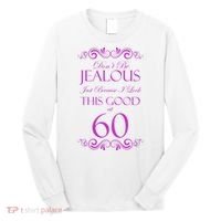 60th Birthday: Don't Be Jealous Just Because I Look This Good At 60 Long Sleeve Shirt thumb 0