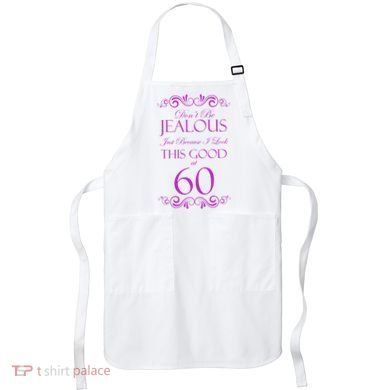 60th Birthday: Don't Be Jealous Just Because I Look This Good At 60 Apron