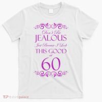 60th Birthday: Don't Be Jealous Just Because I Look This Good At 60 T-Shirt thumb 0