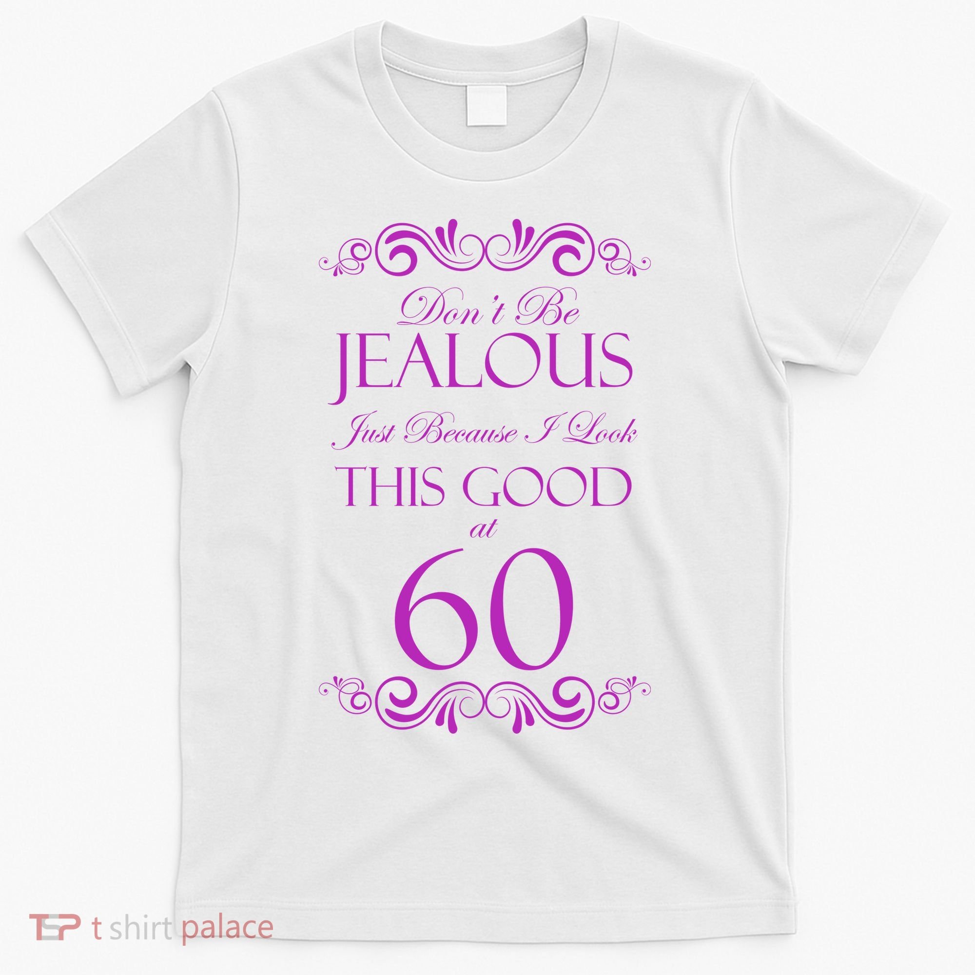 60th Birthday: Don't Be Jealous Just Because I Look This Good At 60 T-Shirt