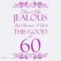 60th Birthday: Don't Be Jealous Just Because I Look This Good At 60 T-Shirt thumb 7