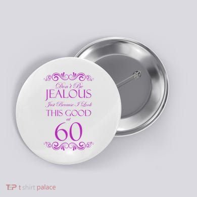 60th Birthday: Don't Be Jealous Just Because I Look This Good At 60 Button