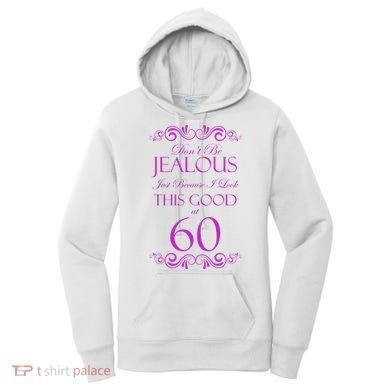 60th Birthday: Don't Be Jealous Just Because I Look This Good At 60 Women's Hoodie