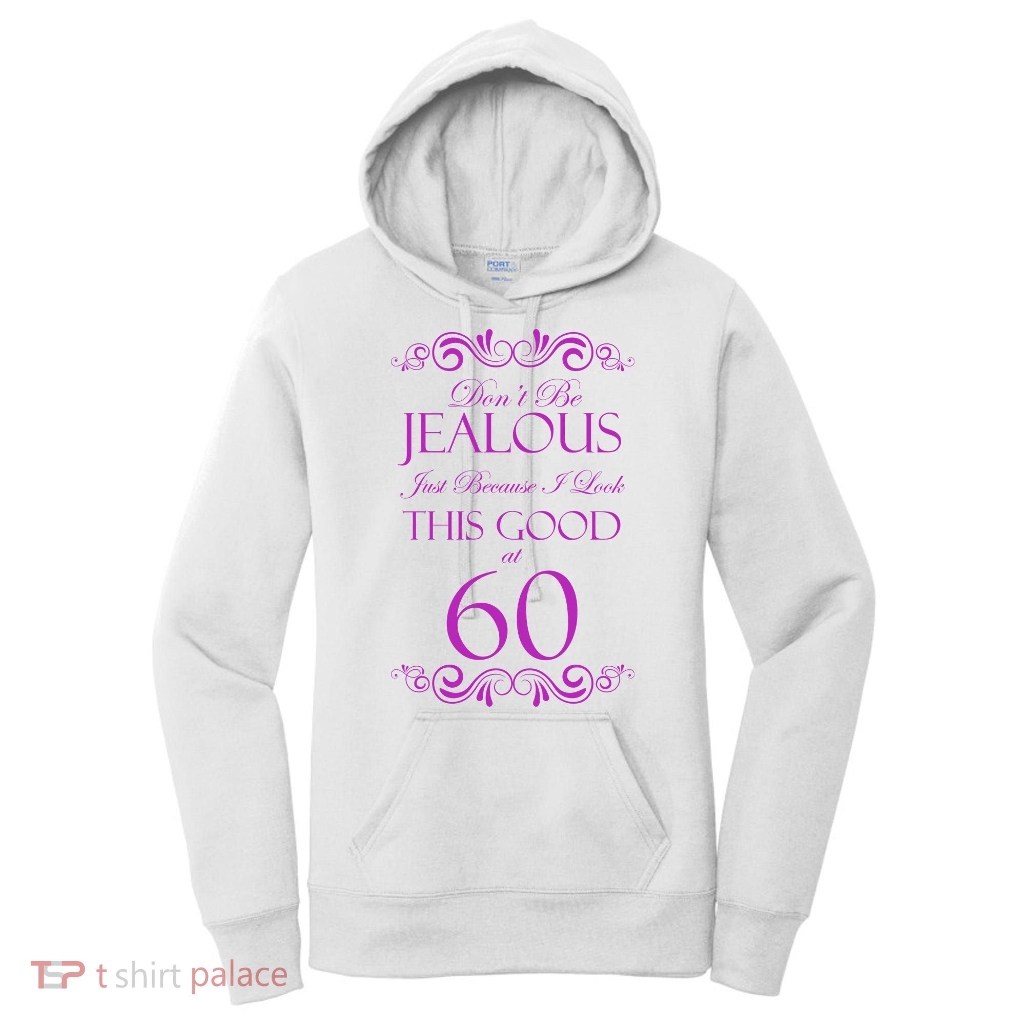 60th Birthday: Don't Be Jealous Just Because I Look This Good At 60 Women's Hoodie