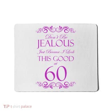 60th Birthday: Don't Be Jealous Just Because I Look This Good At 60 Mousepad