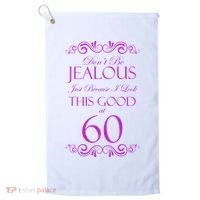 60th Birthday: Don't Be Jealous Just Because I Look This Good At 60 Golf Towel thumb 0