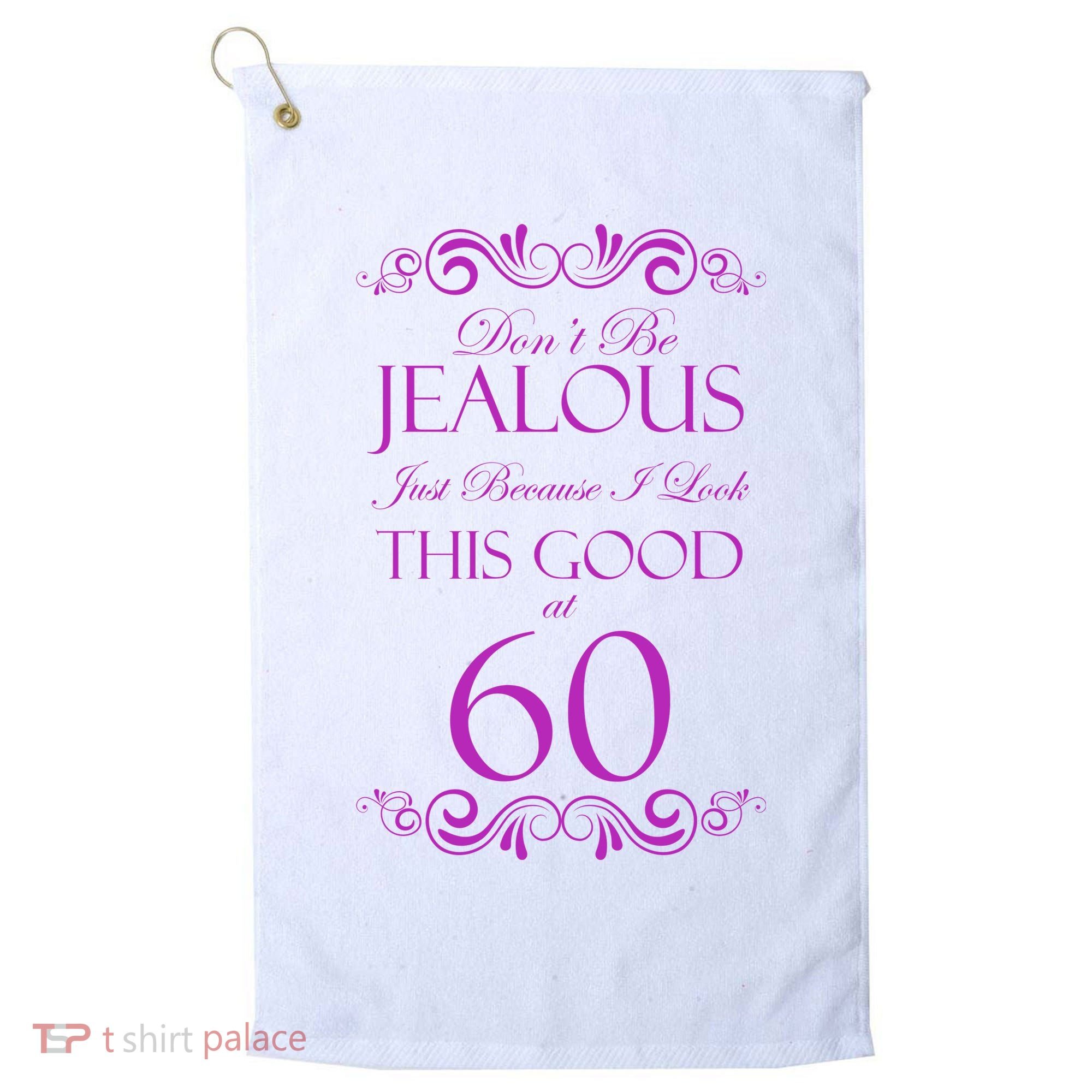 60th Birthday: Don't Be Jealous Just Because I Look This Good At 60 Golf Towel