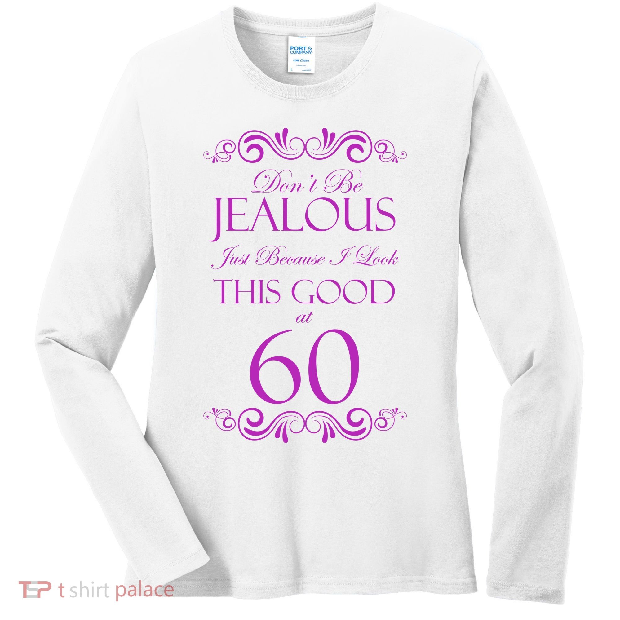 60th Birthday: Don't Be Jealous Just Because I Look This Good At 60 Women's Long Sleeve Shirt