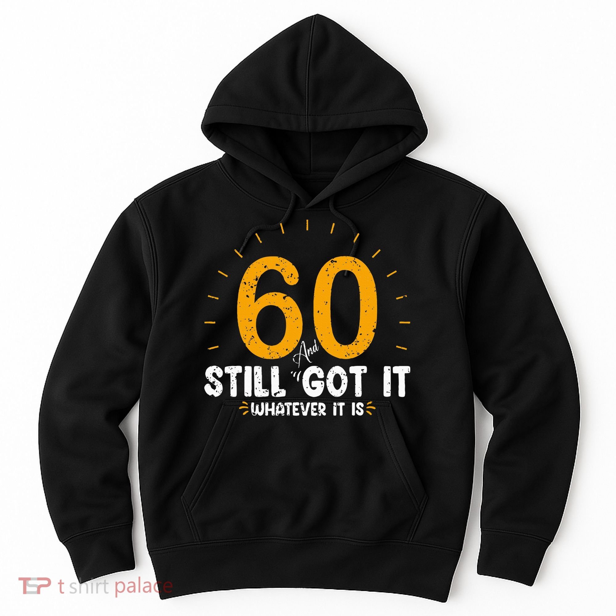 60 And Still Got It 60th Birthday 60 Years Old Hoodie
