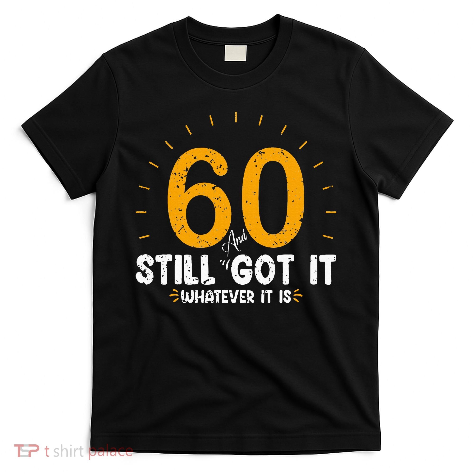 60 And Still Got It 60th Birthday 60 Years Old T-Shirt