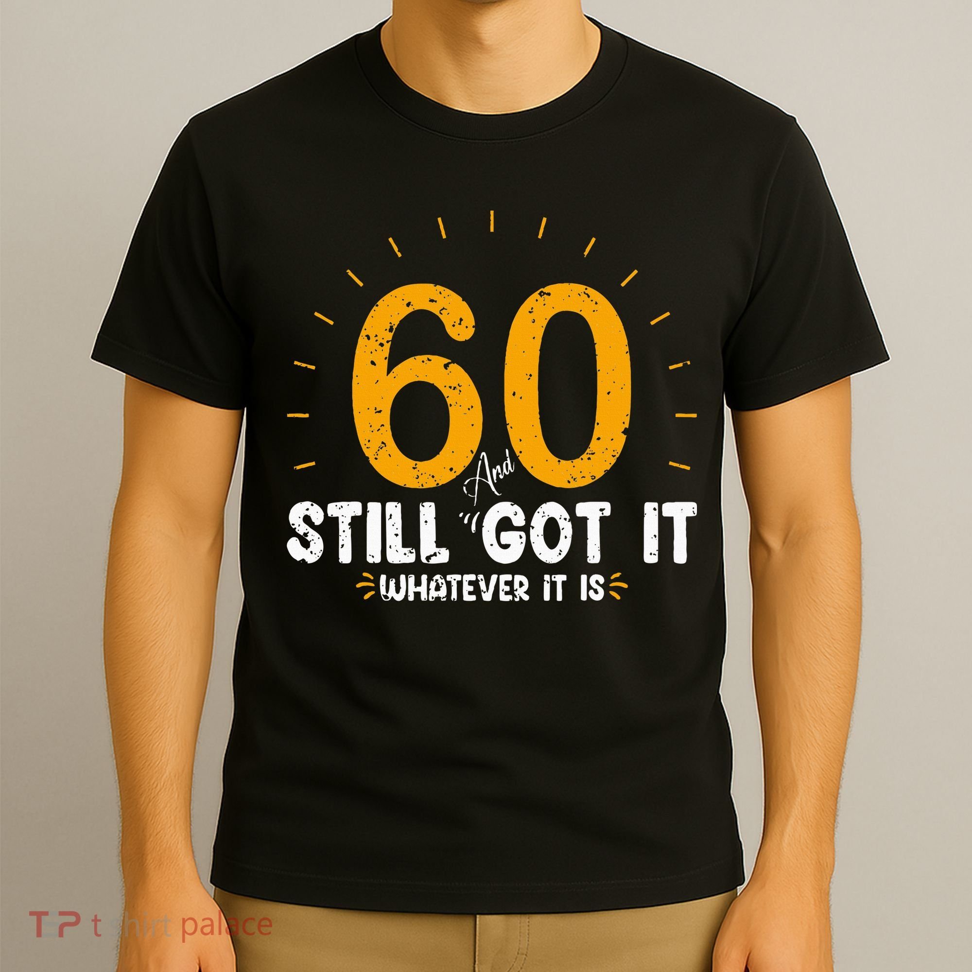 60 And Still Got It 60th Birthday 60 Years Old T-Shirt