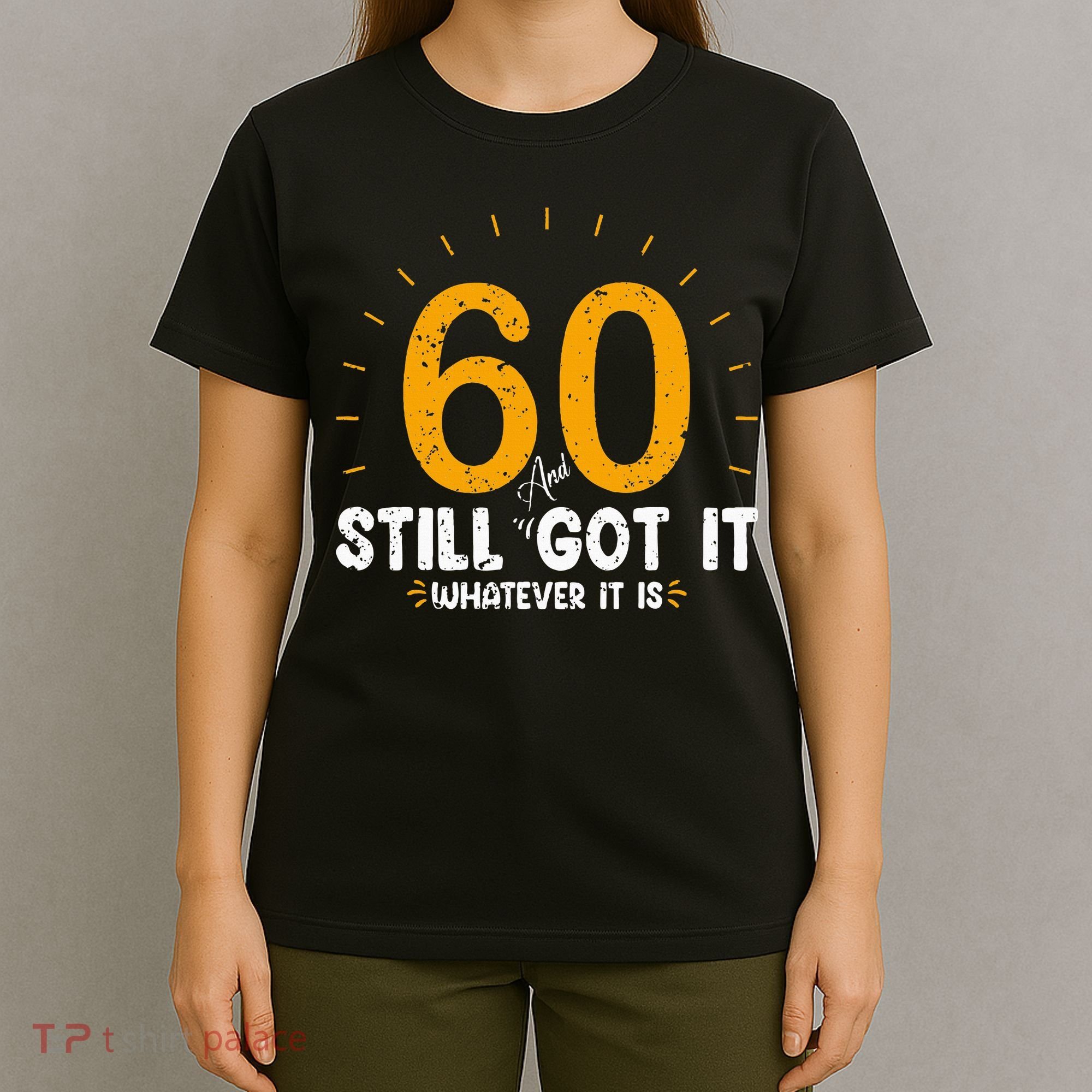 60 And Still Got It 60th Birthday 60 Years Old T-Shirt