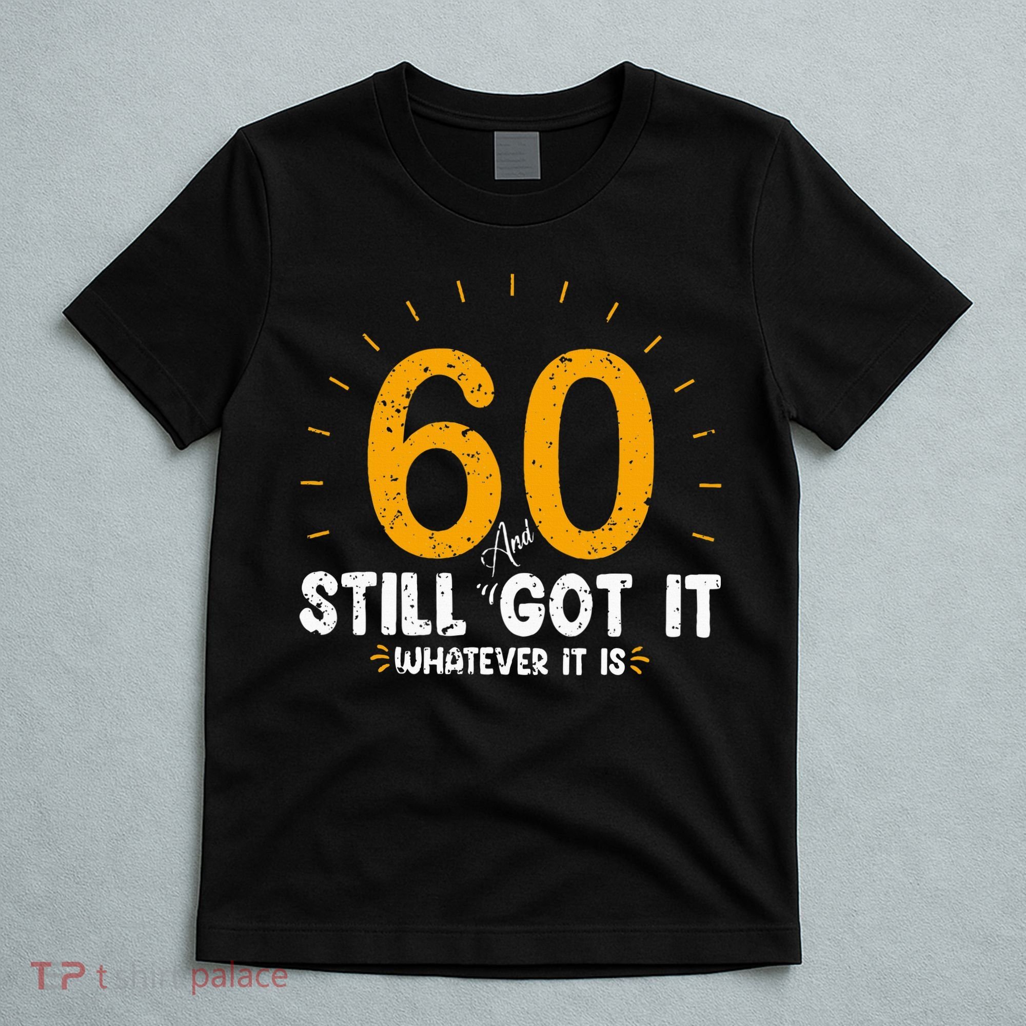 60 And Still Got It 60th Birthday 60 Years Old T-Shirt