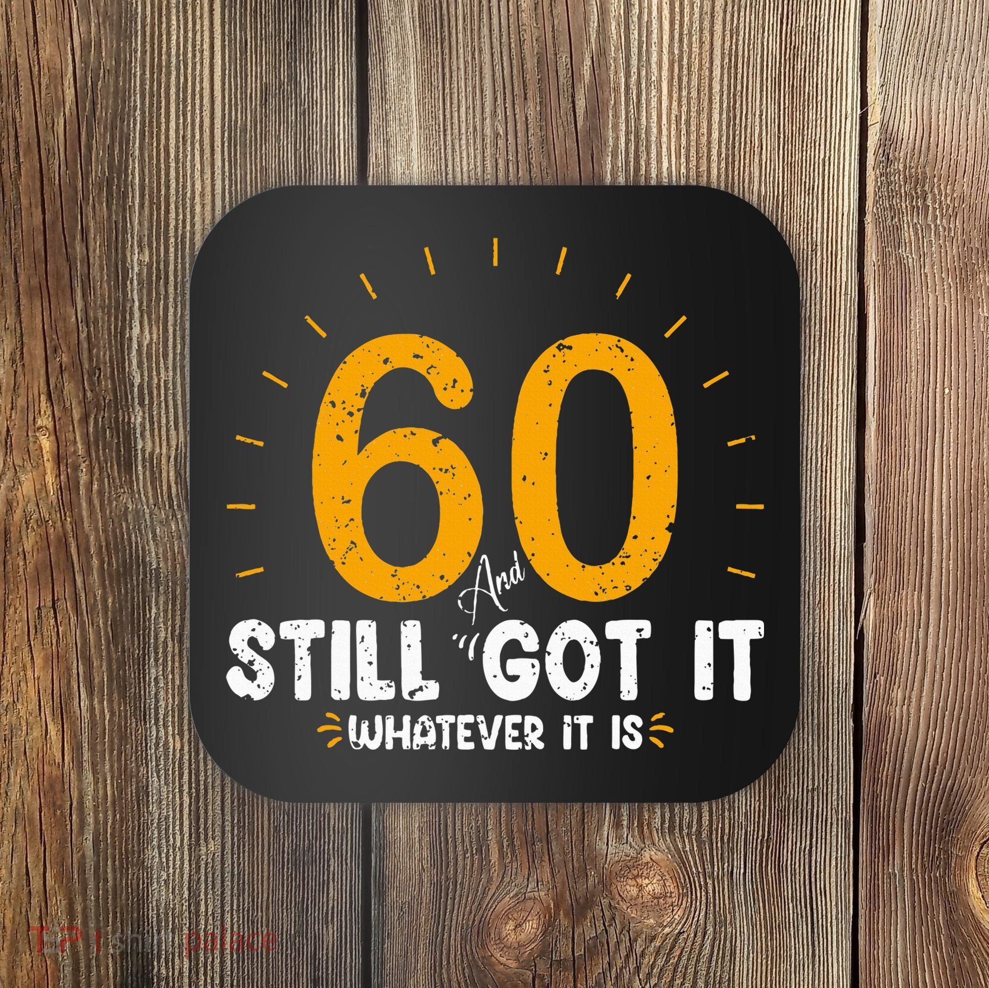 60 And Still Got It 60th Birthday 60 Years Old Coaster