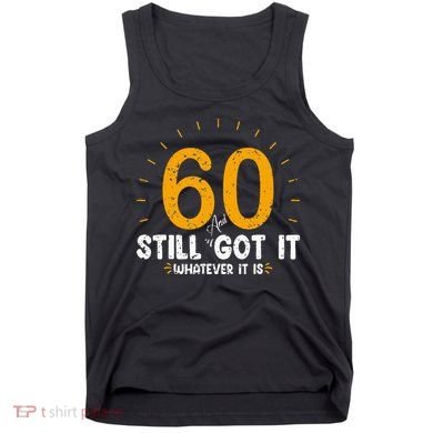 60 And Still Got It 60th Birthday 60 Years Old Tank Top