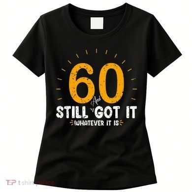60 And Still Got It 60th Birthday 60 Years Old Women's T-Shirt