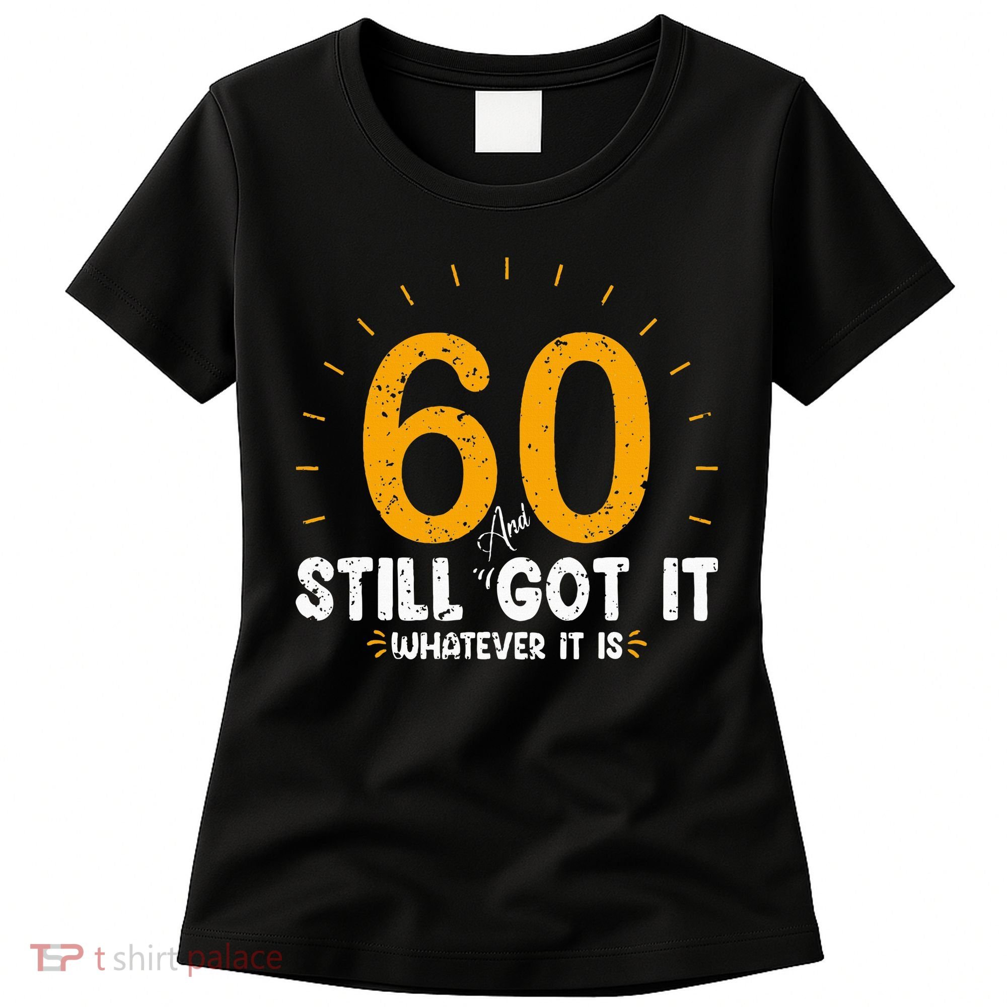60 And Still Got It 60th Birthday 60 Years Old Women's T-Shirt