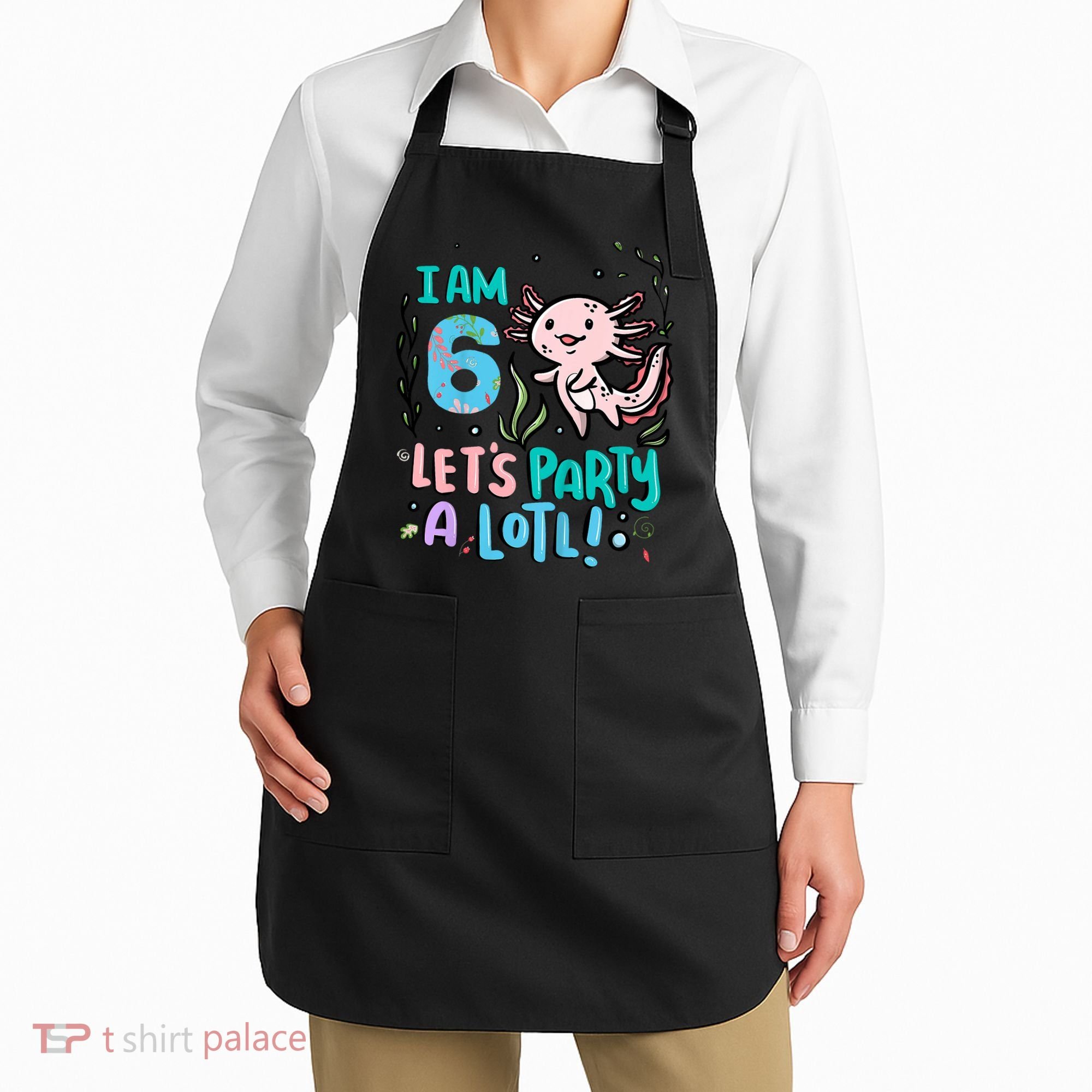6th Birthday Axolotl - I Am 6 Let's Party A Lotl Apron