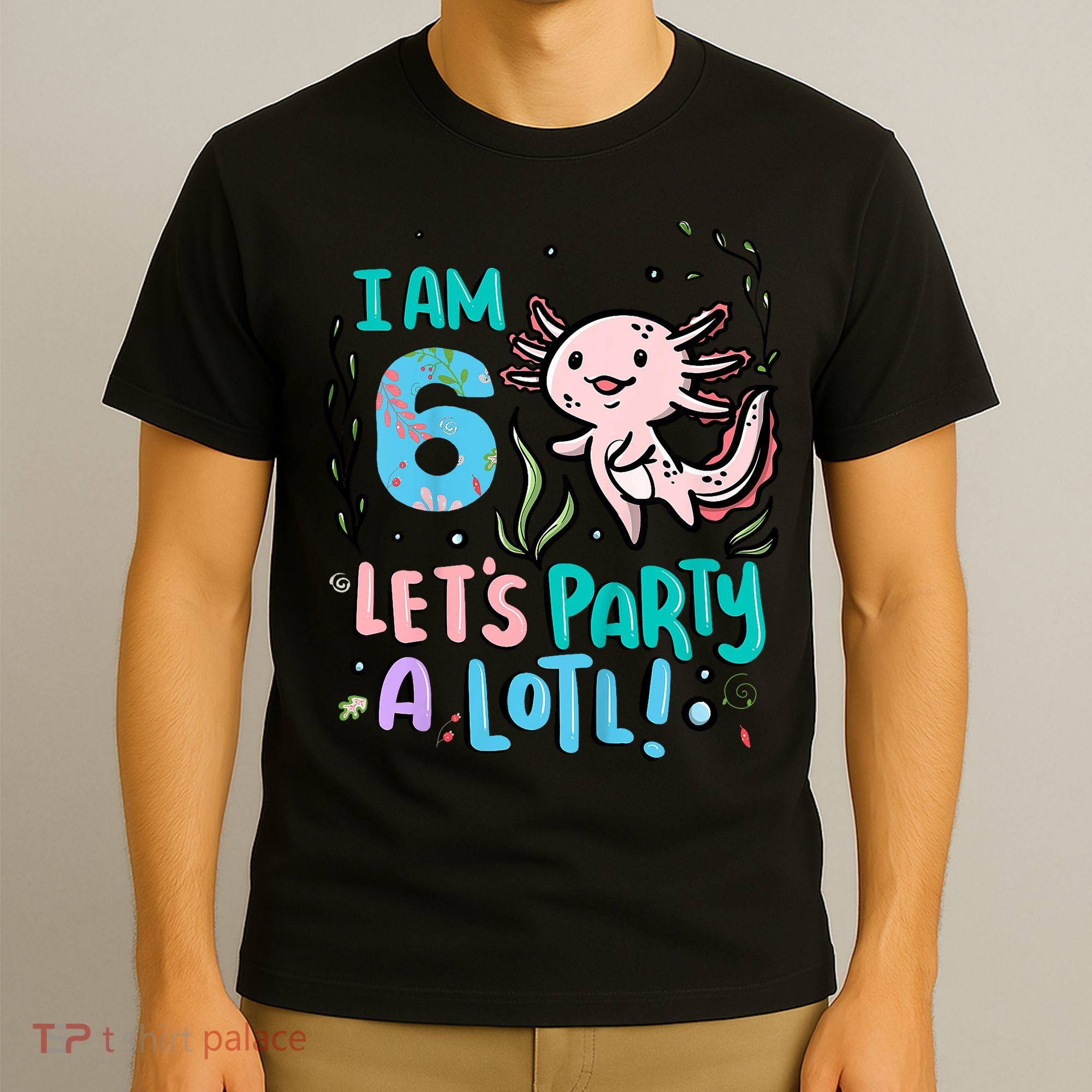 6th Birthday Axolotl - I Am 6 Let's Party A Lotl T-Shirt