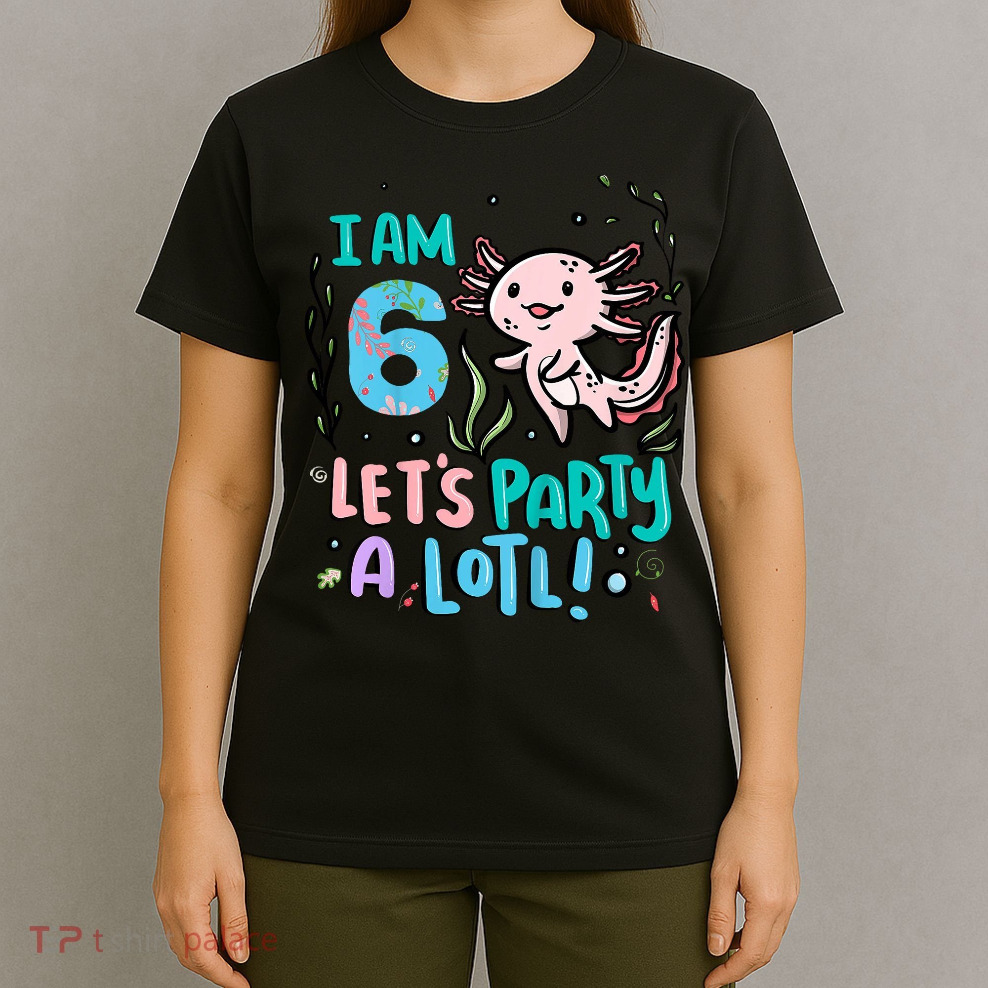 6th Birthday Axolotl - I Am 6 Let's Party A Lotl T-Shirt