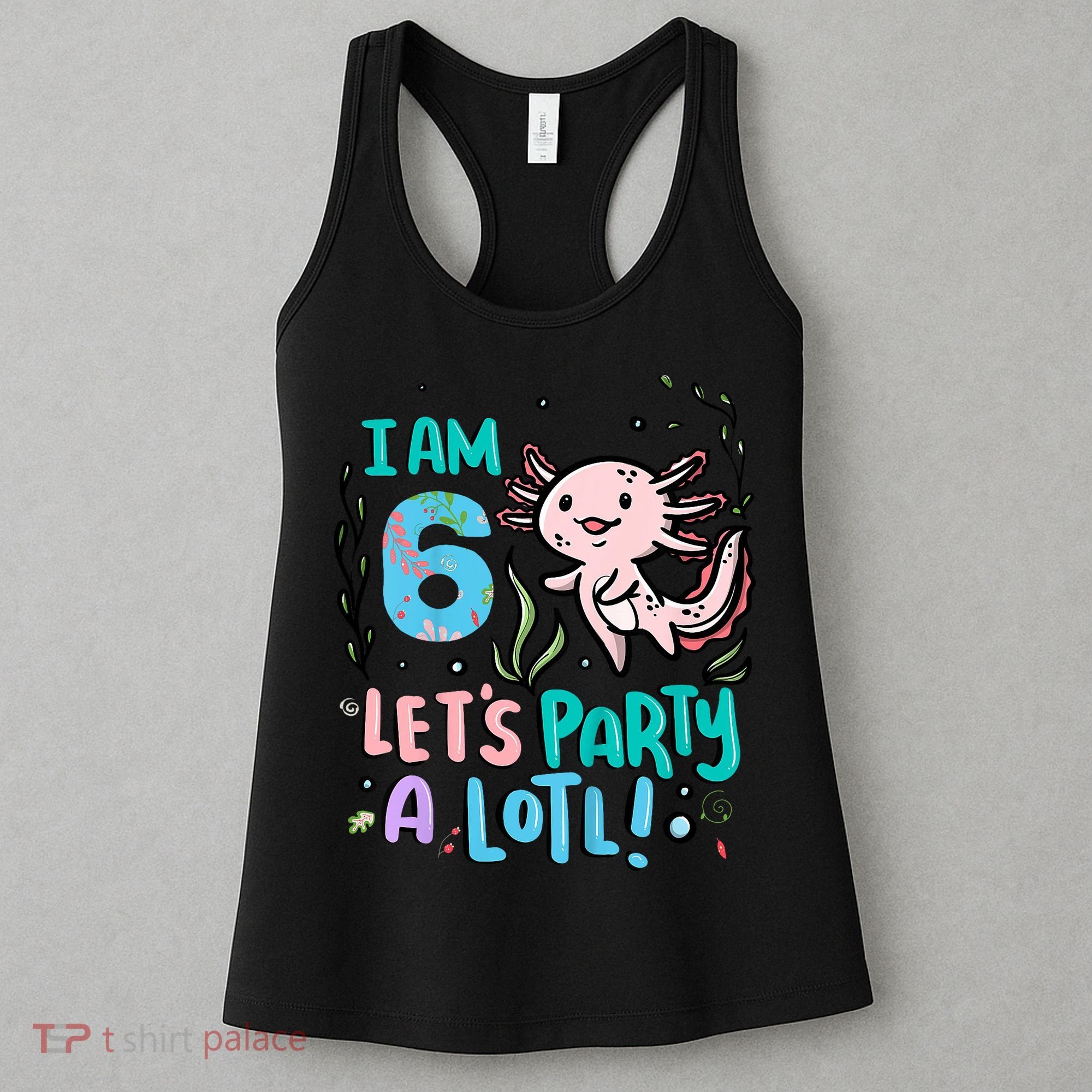 6th Birthday Axolotl - I Am 6 Let's Party A Lotl Women's Tank Top