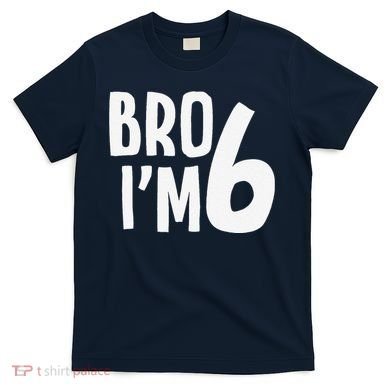 6th Birthday Boy Bro I’M 6 Year Old Six Bday T-Shirt