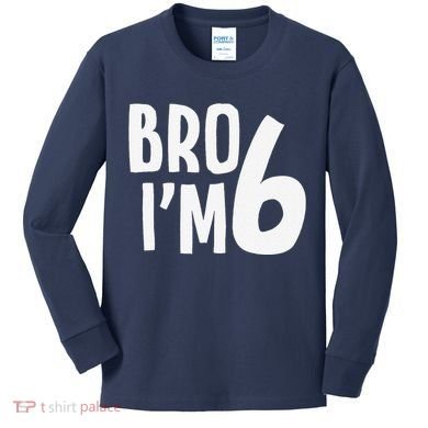6th Birthday Boy Bro I’M 6 Year Old Six Bday Kids Long Sleeve Shirt