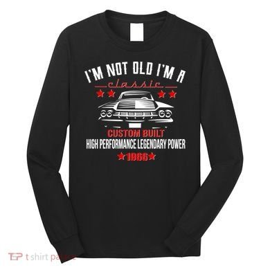 60th Birthday I'm Not Old I'm A Classic 1966 Custom Built High Performance Legendary Power Long Sleeve Shirt