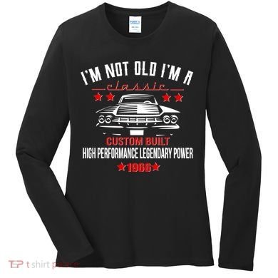 60th Birthday I'm Not Old I'm A Classic 1966 Custom Built High Performance Legendary Power Women's Long Sleeve Shirt