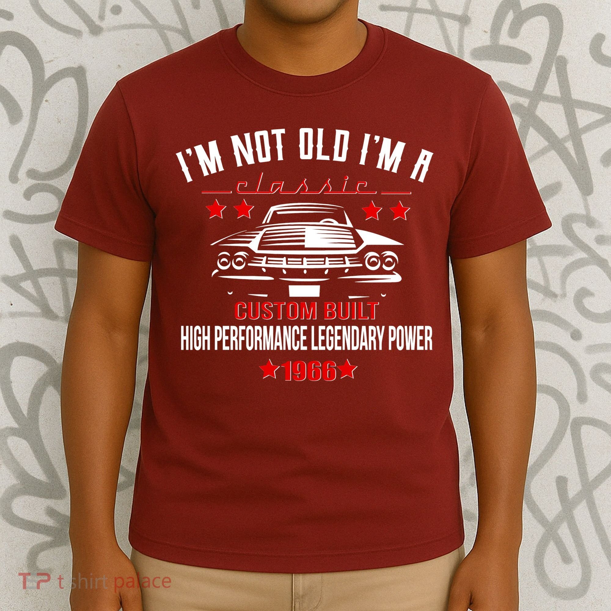 60th Birthday I'm Not Old I'm A Classic 1966 Custom Built High Performance Legendary Power T-Shirt