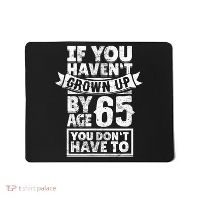 65th Birthday Saying - Hilarious Age 65 Grow Up Fun Gag Gift Mousepad