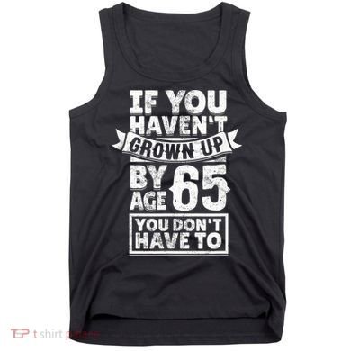 65th Birthday Saying - Hilarious Age 65 Grow Up Fun Gag Gift Tank Top