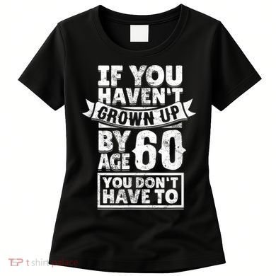 60th Birthday Saying - Hilarious Age 60 Grow Up Fun Gag Gift Women's T-Shirt