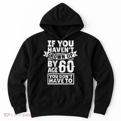 60th Birthday Saying - Hilarious Age 60 Grow Up Fun Gag Gift Hoodie