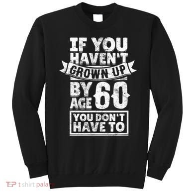 60th Birthday Saying - Hilarious Age 60 Grow Up Fun Gag Gift Sweatshirt