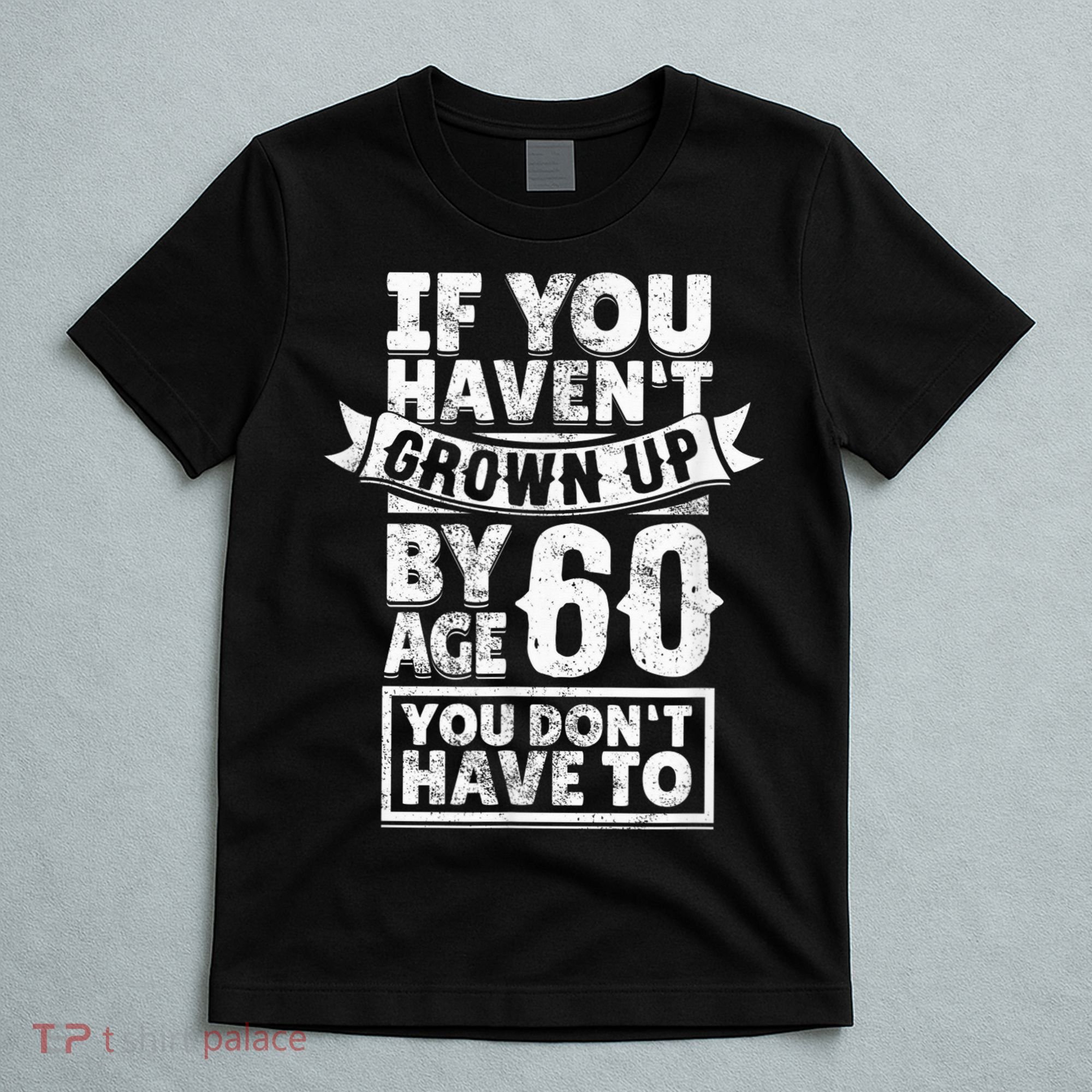 60th Birthday Saying - Hilarious Age 60 Grow Up Fun Gag Gift T-Shirt
