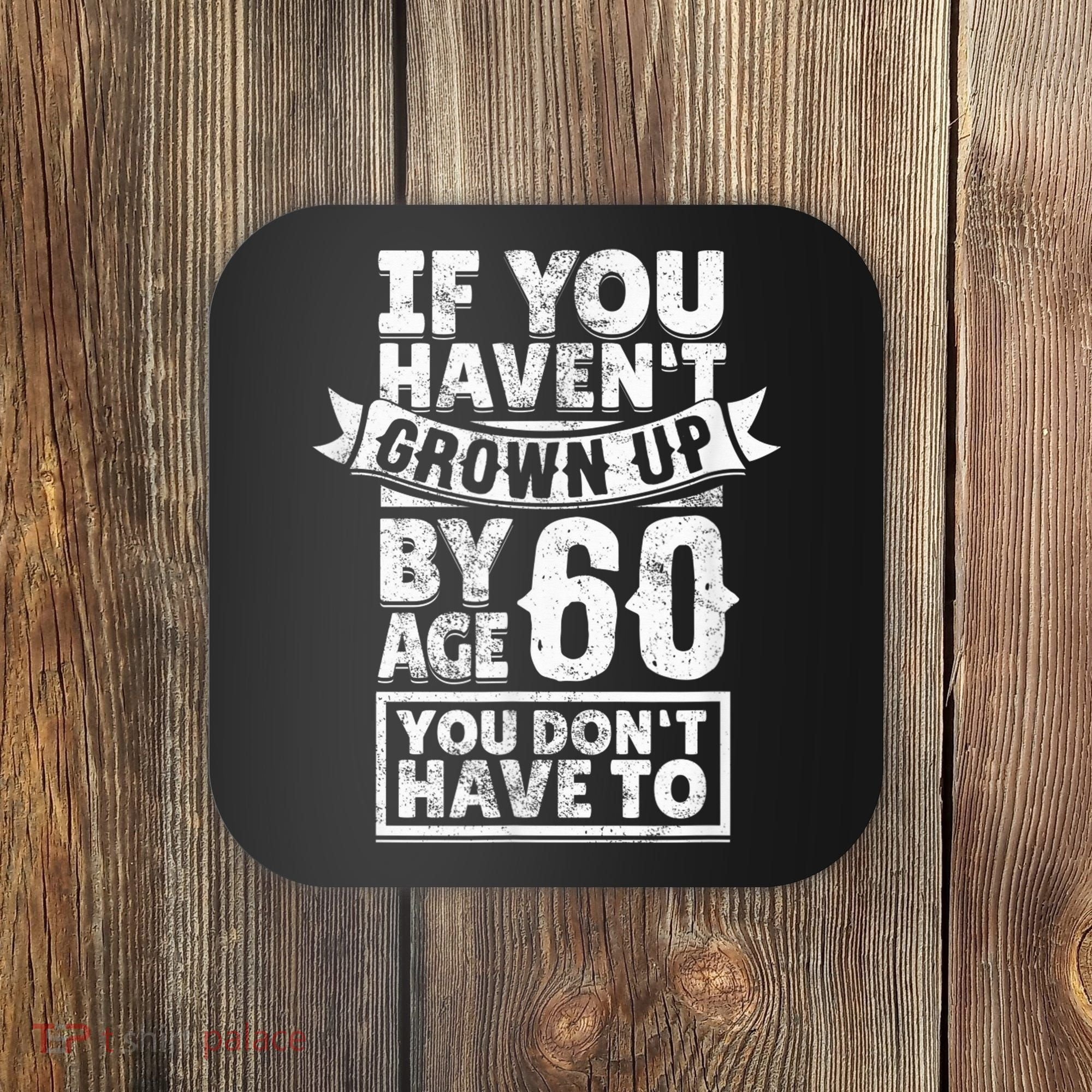 60th Birthday Saying - Hilarious Age 60 Grow Up Fun Gag Gift Coaster