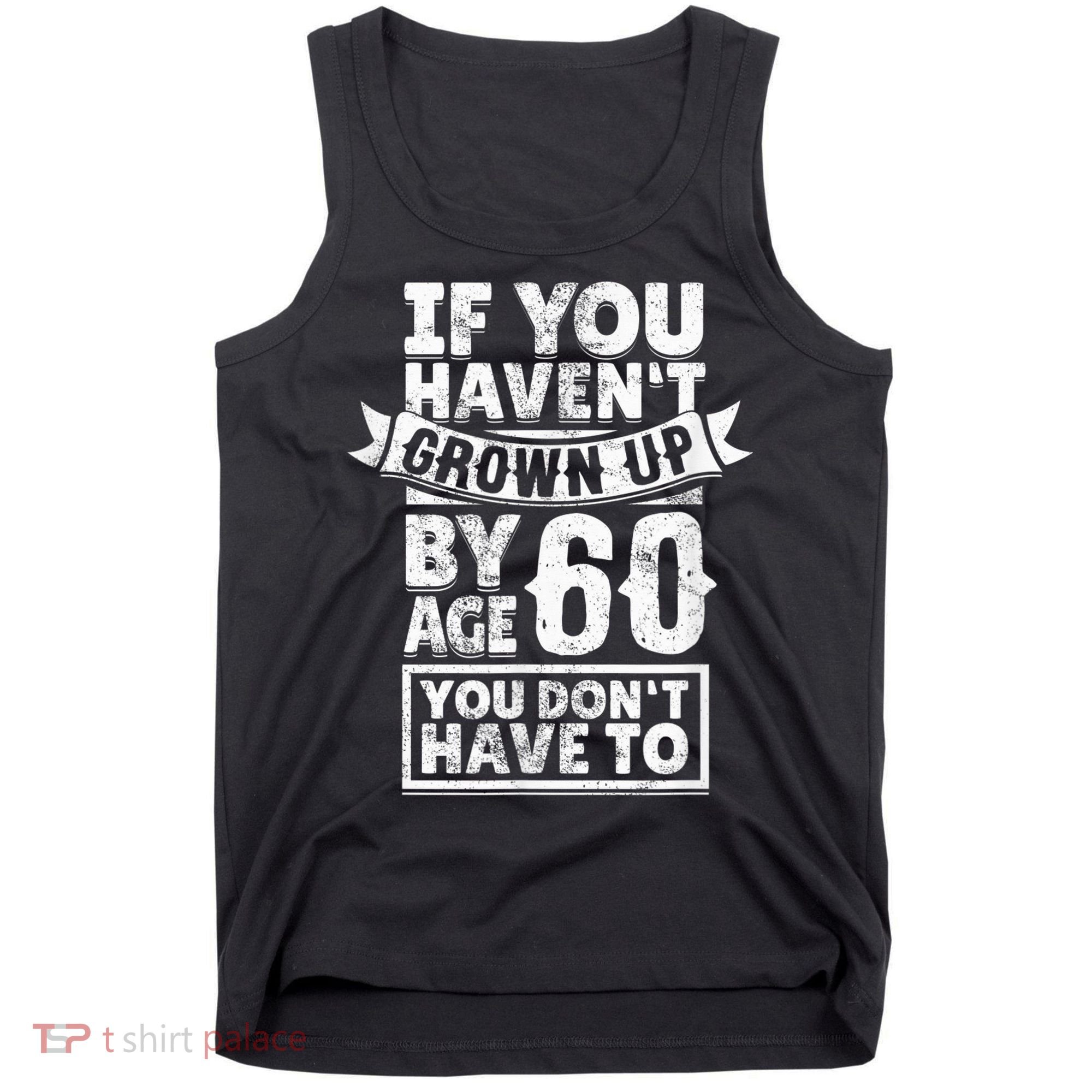 60th Birthday Saying - Hilarious Age 60 Grow Up Fun Gag Gift Tank Top