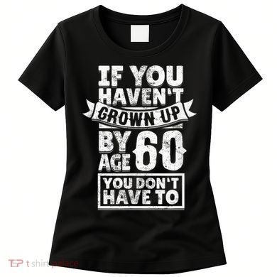 60th Birthday Saying - Hilarious Age 60 Grow Up Fun Gag Gift Women's T-Shirt
