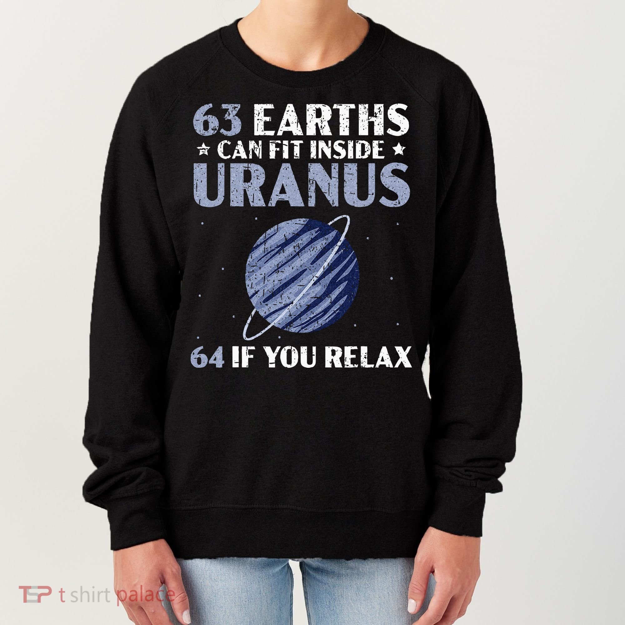 63 Earths Can Fit Inside Uranus 64 If You Relax Astronomy Women's Sweatshirt