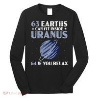 63 Earths Can Fit Inside Uranus 64 If You Relax Astronomy Long Sleeve Shirt thumb 0
