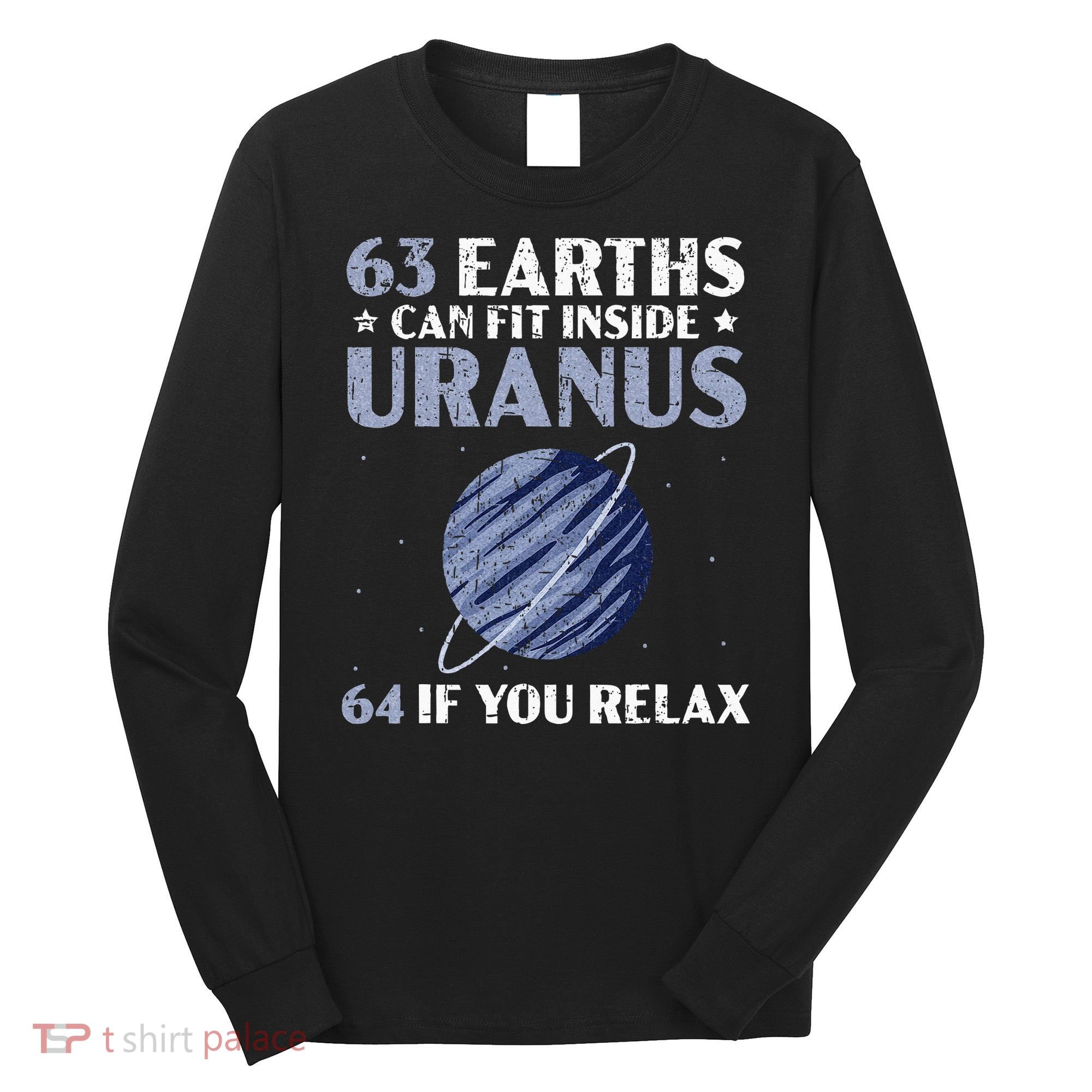 63 Earths Can Fit Inside Uranus 64 If You Relax Astronomy Long Sleeve Shirt