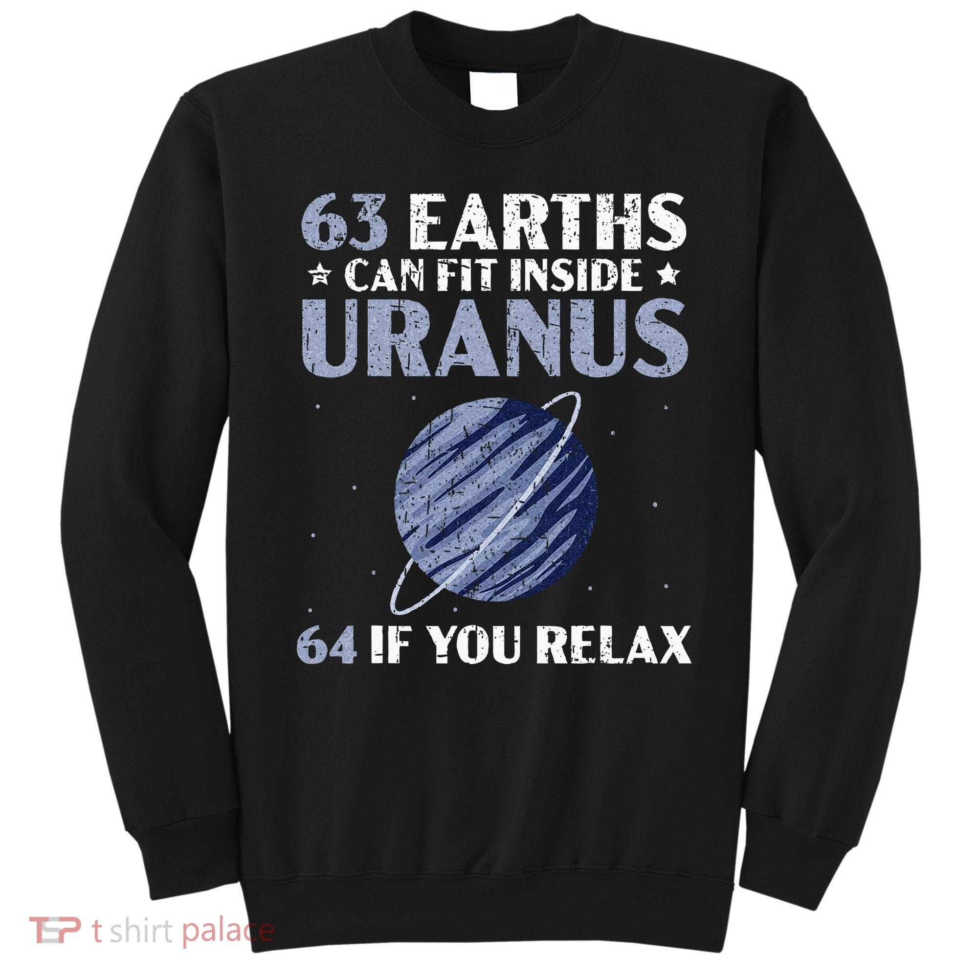 63 Earths Can Fit Inside Uranus 64 If You Relax Astronomy Sweatshirt