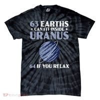 63 Earths Can Fit Inside Uranus 64 If You Relax Astronomy Tie-Dye T-Shirt thumb 0