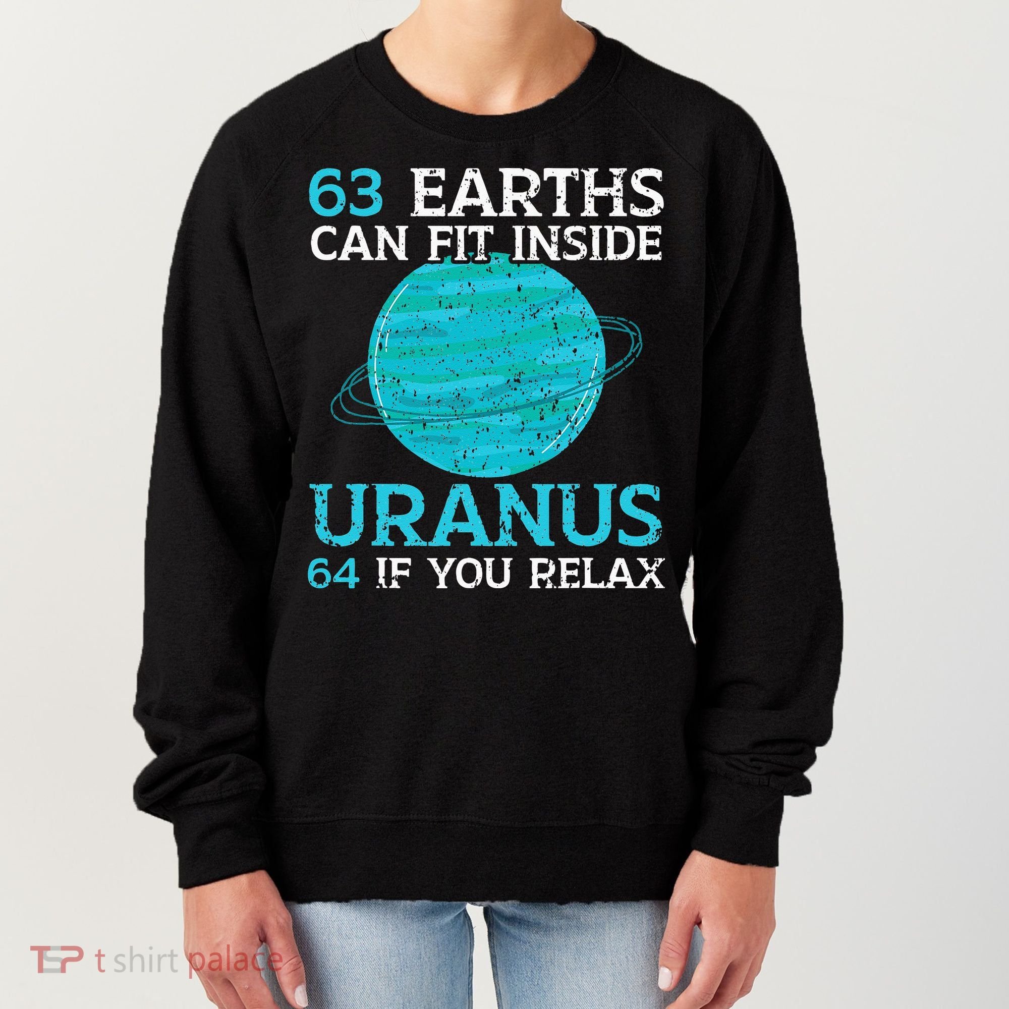 63 Earths Can Fit Inside Uranus 64 If You Relax Astronomy Women's Sweatshirt